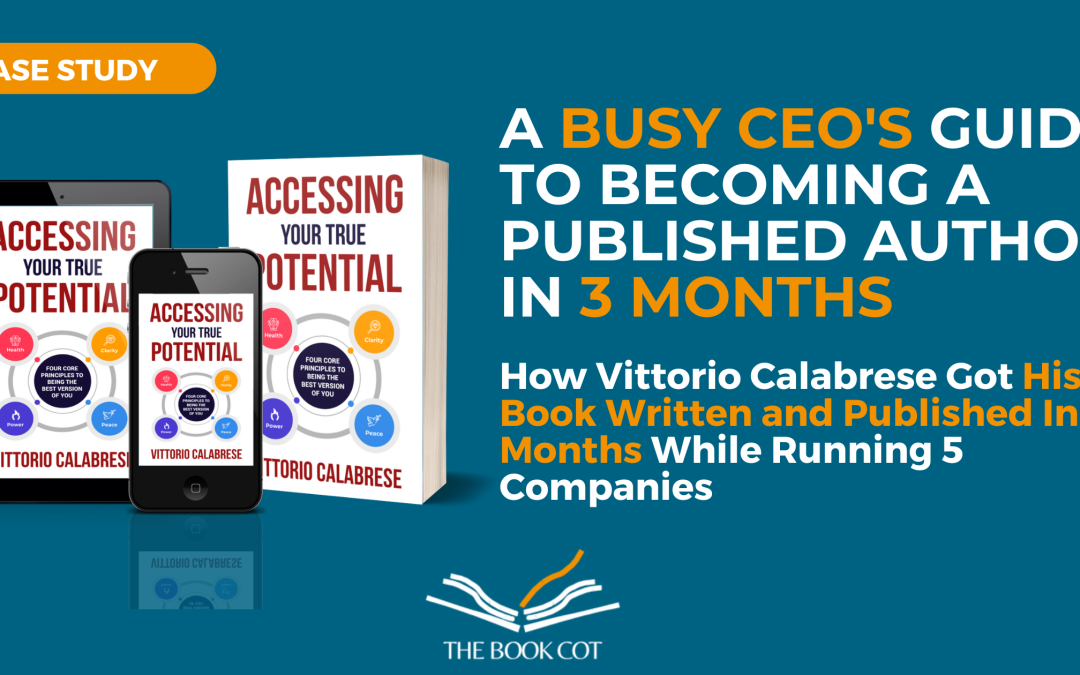 A Busy CEO’s Guide to Becoming a Published Author in 3 Months: How Vittorio Calabrese Got His Book Written and Published In 3 Months While Running 5 Companies